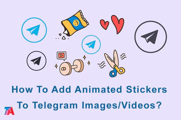 How To Add Animated Stickers To Telegram Images/Videos? [2026 ]