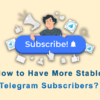 How to Have More Stable Telegram Subscribers